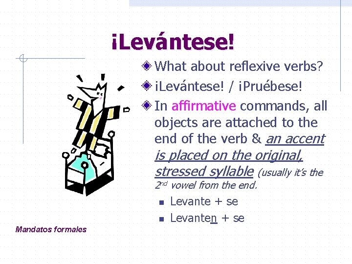 ¡Levántese! What about reflexive verbs? ¡Levántese! / ¡Pruébese! In affirmative commands, all objects are