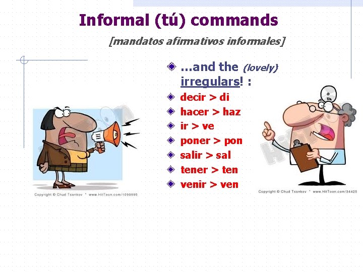 Informal (tú) commands [mandatos afirmativos informales] …and the (lovely) irregulars! : decir > di