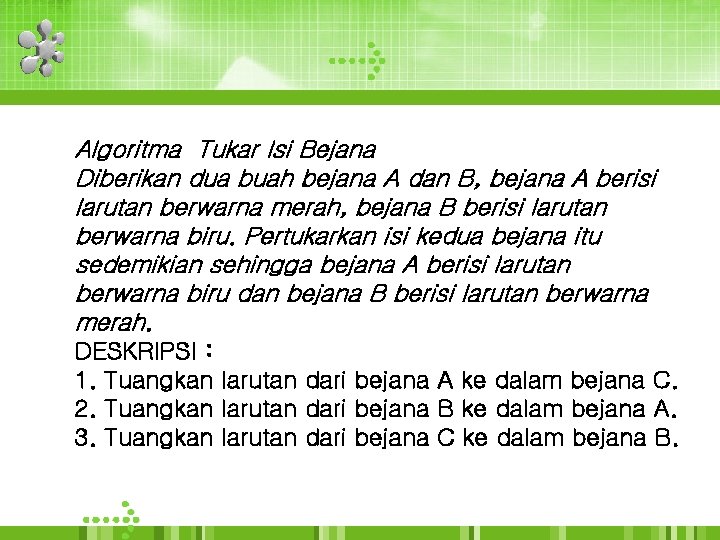 Algoritma Tukar Isi Bejana Diberikan dua buah bejana A dan B, bejana A berisi