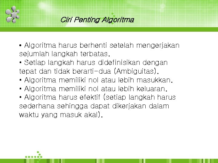 Ciri Penting Algoritma • Algoritma harus berhenti setelah mengerjakan sejumlah langkah terbatas. • Setiap