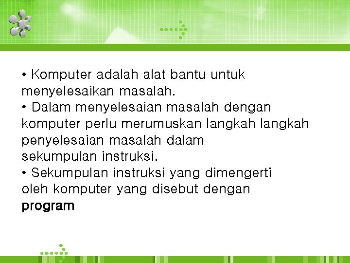  • Komputer adalah alat bantu untuk menyelesaikan masalah. • Dalam menyelesaian masalah dengan