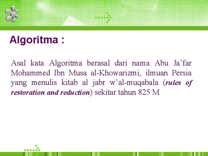 Algoritma : Asal kata Algoritma berasal dari nama Abu Ja’far Mohammed Ibn Musa al-Khowarizmi,