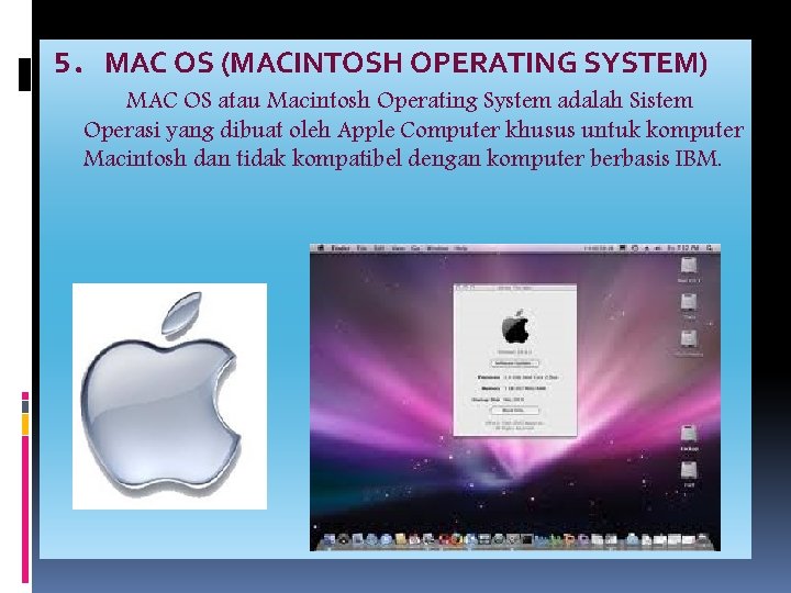 5. MAC OS (MACINTOSH OPERATING SYSTEM) MAC OS atau Macintosh Operating System adalah Sistem