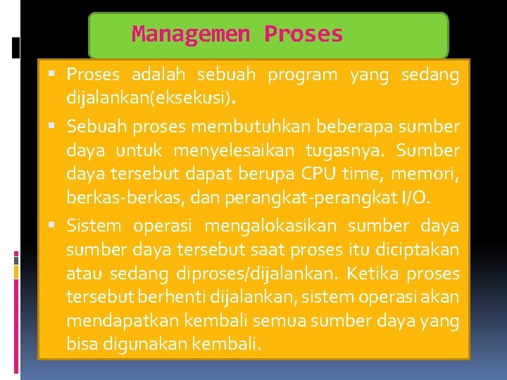 Managemen Proses adalah sebuah program yang sedang dijalankan(eksekusi). Sebuah proses membutuhkan beberapa sumber daya