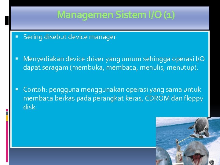 Managemen Sistem I/O (1) Sering disebut device manager. Menyediakan device driver yang umum sehingga