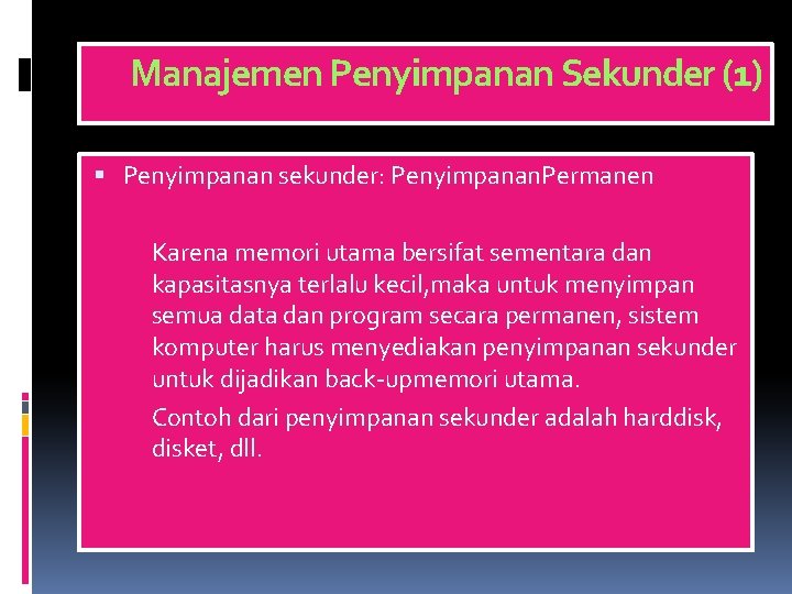 Manajemen Penyimpanan Sekunder (1) Penyimpanan sekunder: Penyimpanan. Permanen Karena memori utama bersifat sementara dan