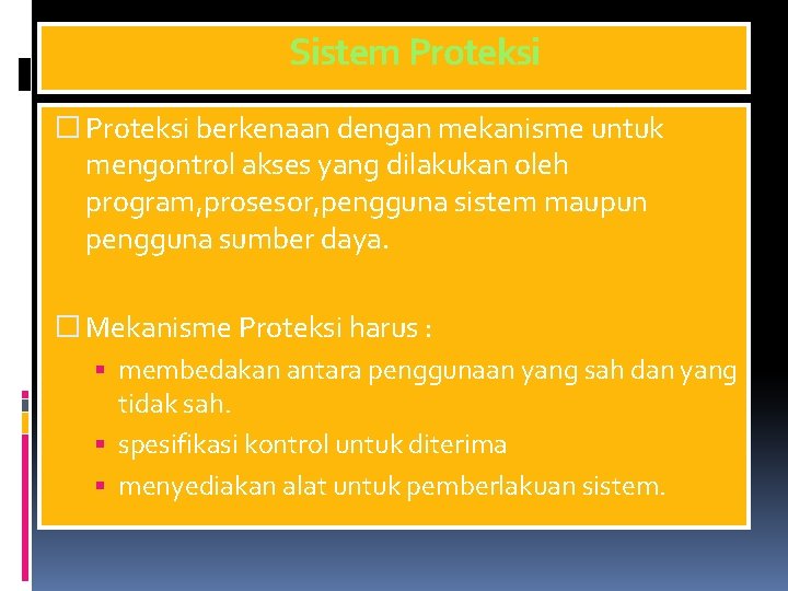 Sistem Proteksi � Proteksi berkenaan dengan mekanisme untuk mengontrol akses yang dilakukan oleh program,