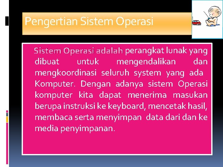 Pengertian Sistem Operasi adalah perangkat lunak yang dibuat untuk mengendalikan dan mengkoordinasi seluruh system