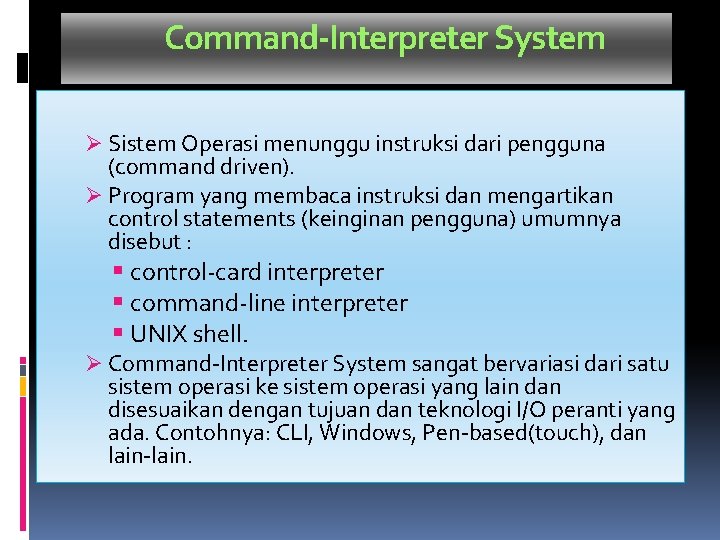 Command-Interpreter System Ø Sistem Operasi menunggu instruksi dari pengguna (command driven). Ø Program yang