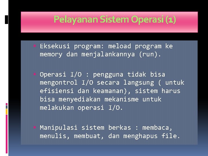 Pelayanan Sistem Operasi (1) Eksekusi program: meload program ke memory dan menjalankannya (run). Operasi