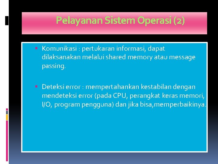 Pelayanan Sistem Operasi (2) Komunikasi : pertukaran informasi, dapat dilaksanakan melalui shared memory atau