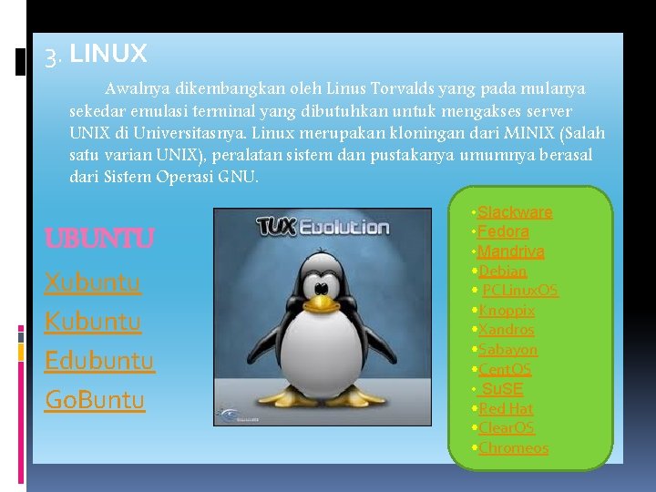 3. LINUX Awalnya dikembangkan oleh Linus Torvalds yang pada mulanya sekedar emulasi terminal yang