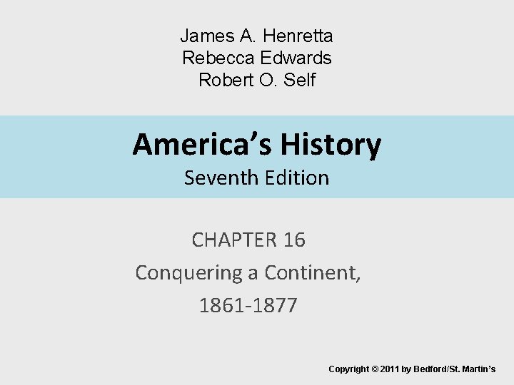 James A. Henretta Rebecca Edwards Robert O. Self America’s History Seventh Edition CHAPTER 16