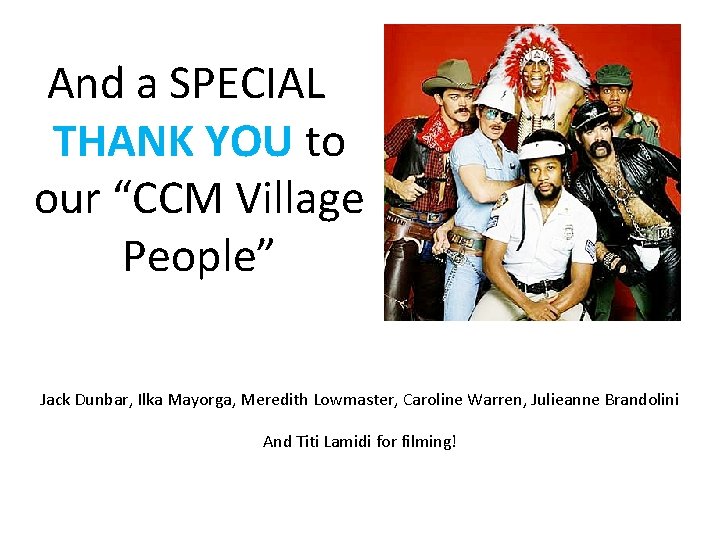 And a SPECIAL THANK YOU to our “CCM Village People” Jack Dunbar, Ilka Mayorga,