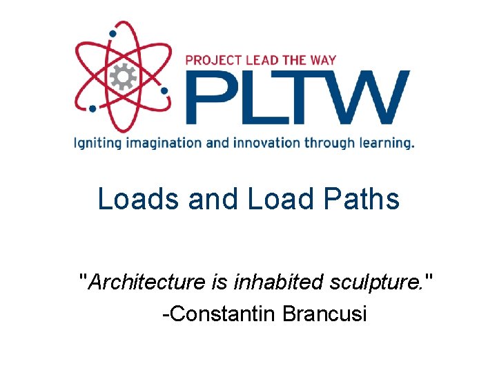 Loads and Load Paths "Architecture is inhabited sculpture. " -Constantin Brancusi 