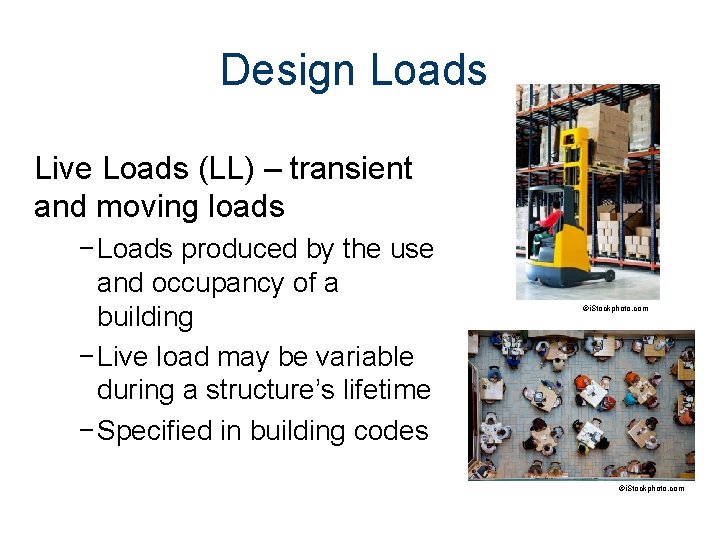 Design Loads Live Loads (LL) – transient and moving loads − Loads produced by