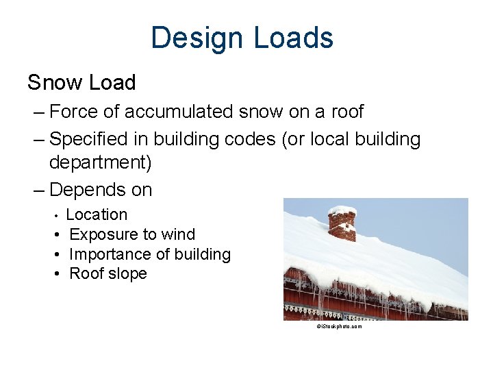 Design Loads Snow Load – Force of accumulated snow on a roof – Specified