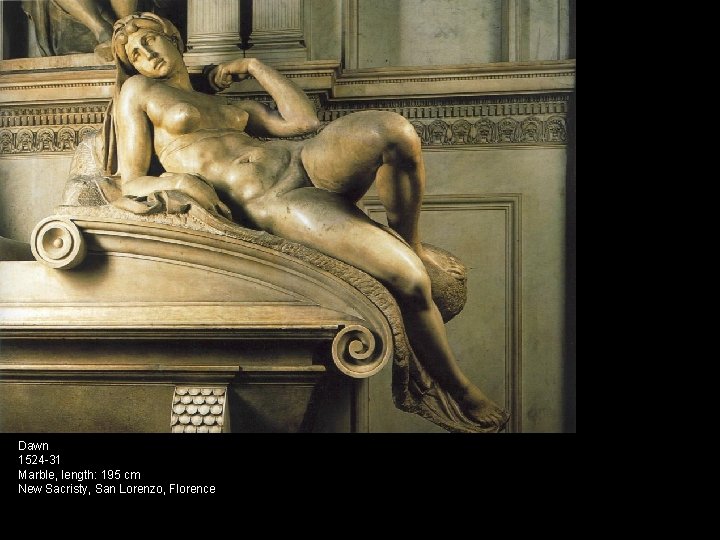 Dawn 1524 -31 Marble, length: 195 cm New Sacristy, San Lorenzo, Florence 