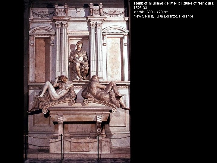 Tomb of Giuliano de' Medici (duke of Nemours) 1526 -33 Marble, 630 x 420