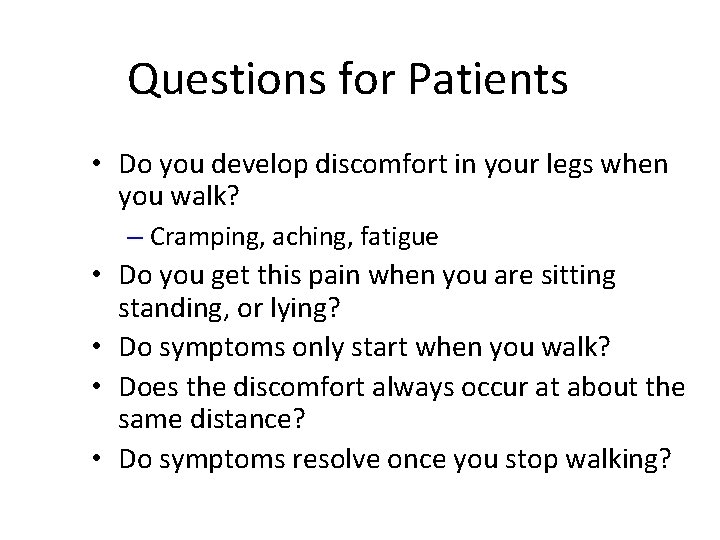 Questions for Patients • Do you develop discomfort in your legs when you walk?