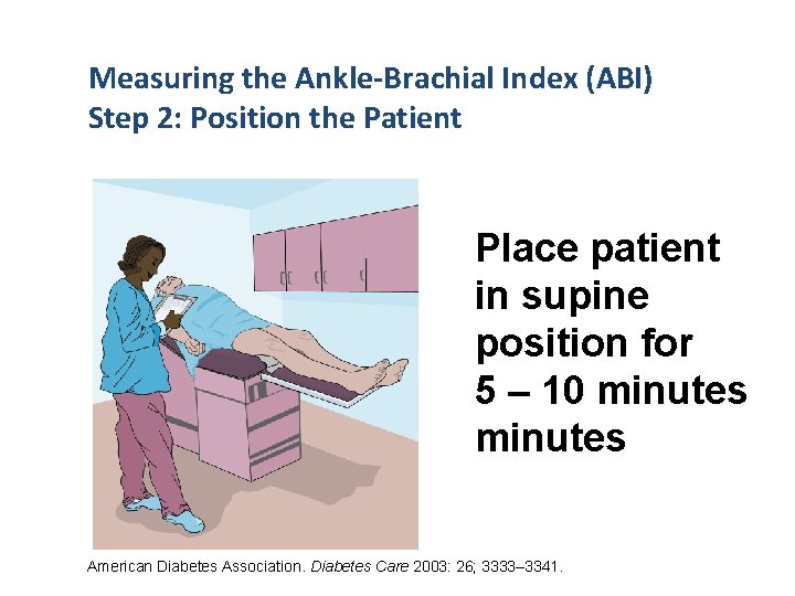 Measuring the Ankle-Brachial Index (ABI) Step 2: Position the Patient Place patient in supine