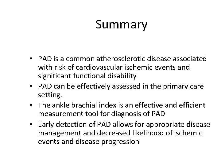 Summary • PAD is a common atherosclerotic disease associated with risk of cardiovascular ischemic