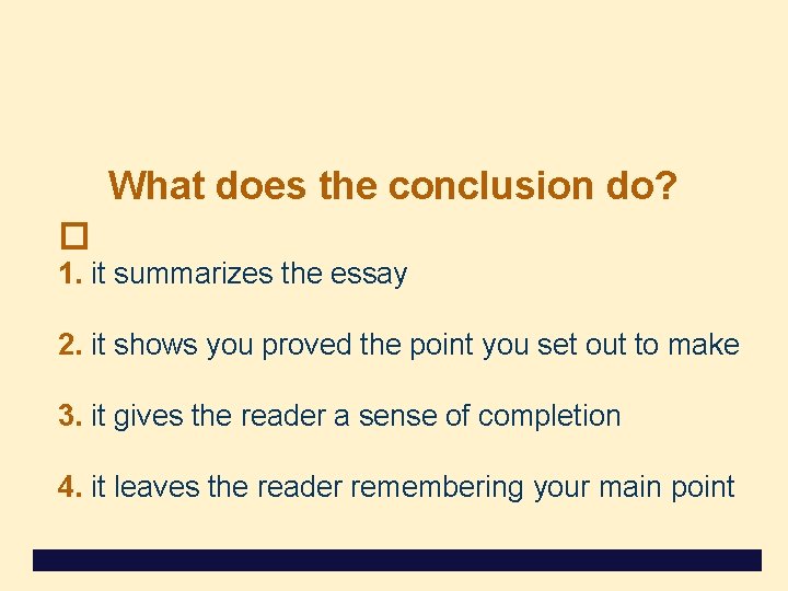 What does the conclusion do? � 1. it summarizes the essay 2. it shows