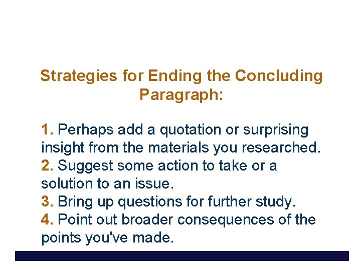 Strategies for Ending the Concluding Paragraph: 1. Perhaps add a quotation or surprising insight