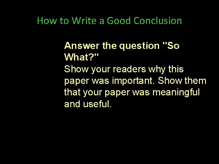 How to Write a Good Conclusion Answer the question "So What? " Show your