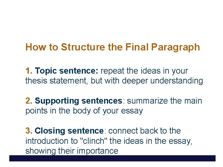 How to Structure the Final Paragraph 1. Topic sentence: repeat the ideas in your