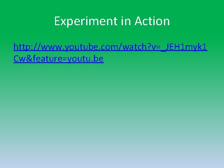 Experiment in Action http: //www. youtube. com/watch? v=_JEH 1 myk 1 Cw&feature=youtu. be Experiment in Action http: //www. youtube. com/watch? v=_JEH 1 myk 1 Cw&feature=youtu. be