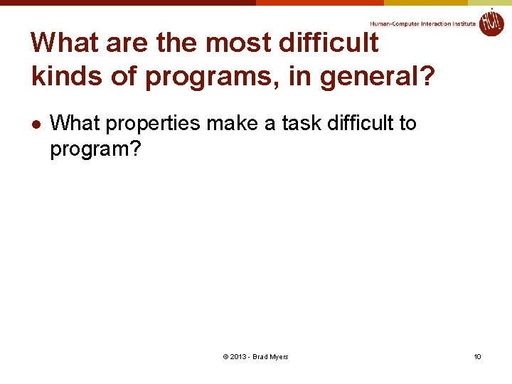 What are the most difficult kinds of programs, in general? l What properties make