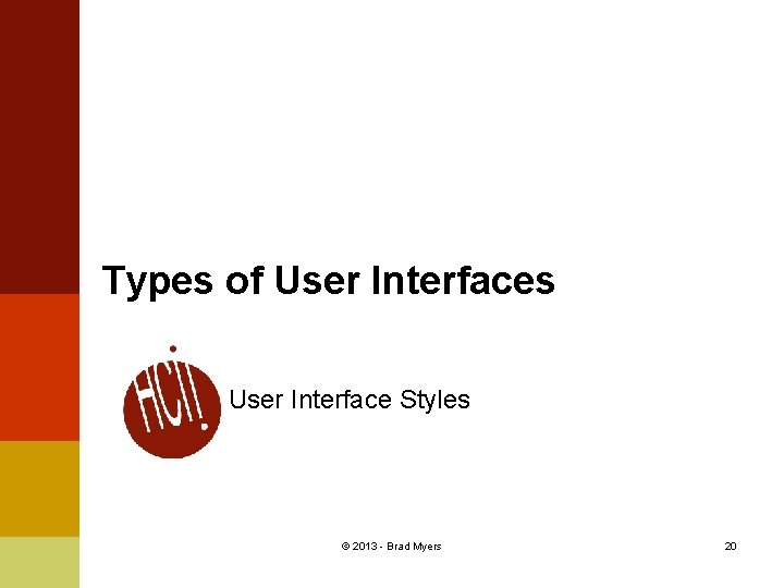 Types of User Interfaces User Interface Styles © 2013 - Brad Myers 20 