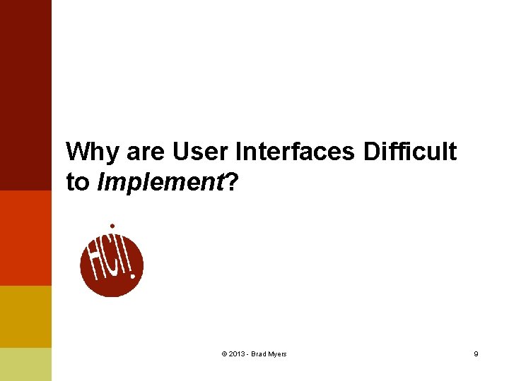 Why are User Interfaces Difficult to Implement? © 2013 - Brad Myers 9 