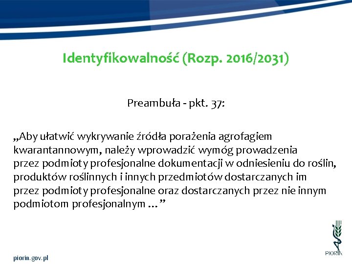 Identyfikowalność (Rozp. 2016/2031) Preambuła - pkt. 37: „Aby ułatwić wykrywanie źródła porażenia agrofagiem kwarantannowym,