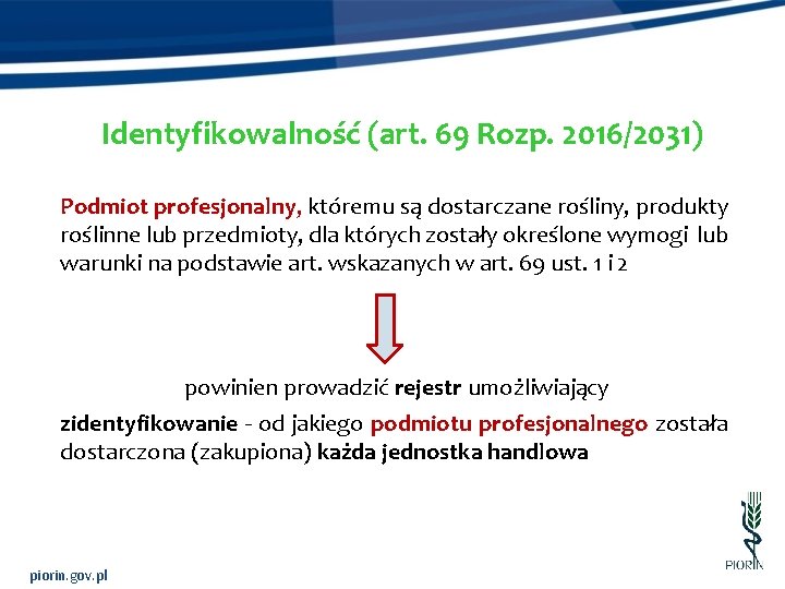 Identyfikowalność (art. 69 Rozp. 2016/2031) Podmiot profesjonalny, któremu są dostarczane rośliny, produkty roślinne lub