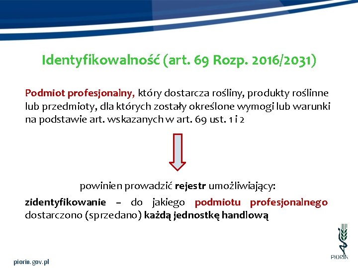 Identyfikowalność (art. 69 Rozp. 2016/2031) Podmiot profesjonalny, który dostarcza rośliny, produkty roślinne lub przedmioty,