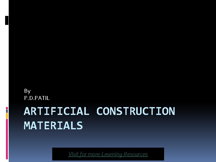 By P. D. PATIL ARTIFICIAL CONSTRUCTION MATERIALS Visit for more Learning Resources 