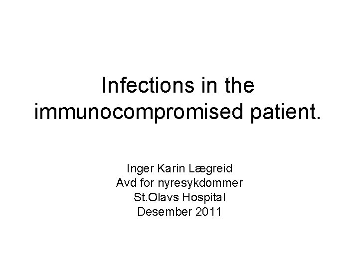 Infections in the immunocompromised patient. Inger Karin Lægreid Avd for nyresykdommer St. Olavs Hospital