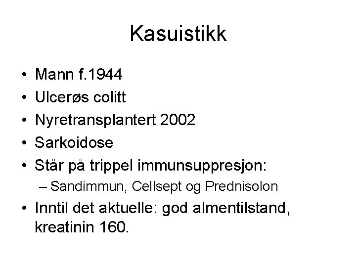 Kasuistikk • • • Mann f. 1944 Ulcerøs colitt Nyretransplantert 2002 Sarkoidose Står på