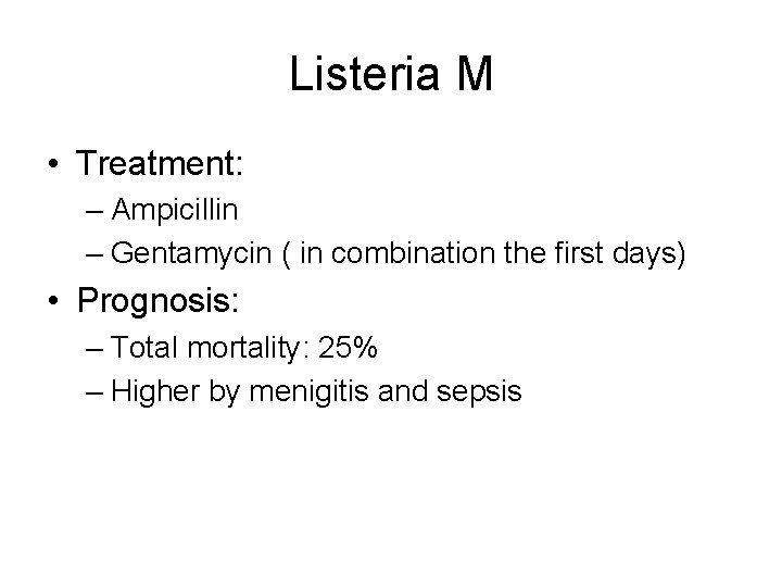 Listeria M • Treatment: – Ampicillin – Gentamycin ( in combination the first days)