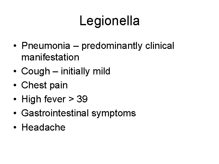 Legionella • Pneumonia – predominantly clinical manifestation • Cough – initially mild • Chest