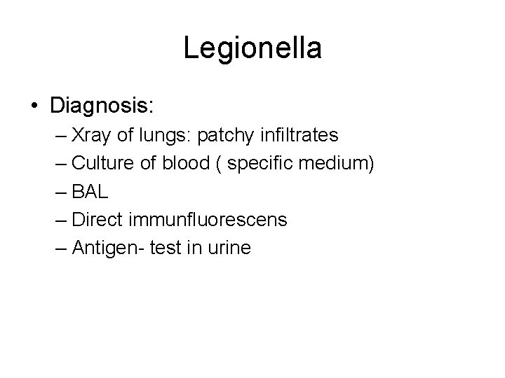 Legionella • Diagnosis: – Xray of lungs: patchy infiltrates – Culture of blood (