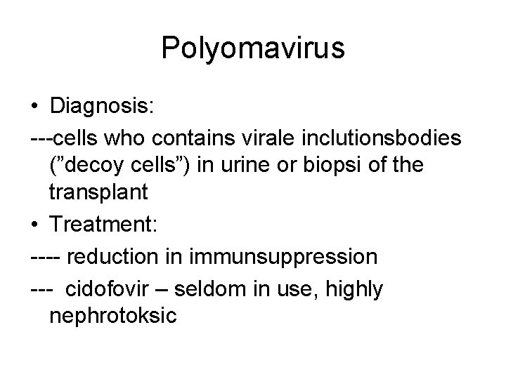 Polyomavirus • Diagnosis: ---cells who contains virale inclutionsbodies (”decoy cells”) in urine or biopsi