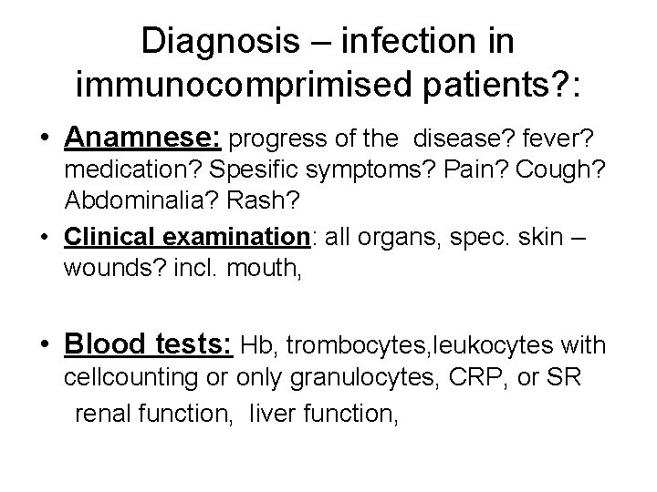Diagnosis – infection in immunocomprimised patients? : • Anamnese: progress of the disease? fever?
