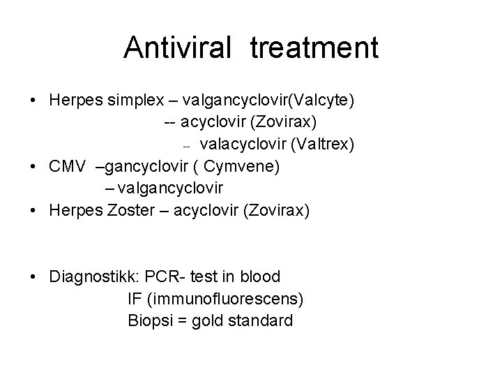 Antiviral treatment • Herpes simplex – valgancyclovir(Valcyte) -- acyclovir (Zovirax) -- valacyclovir (Valtrex) •