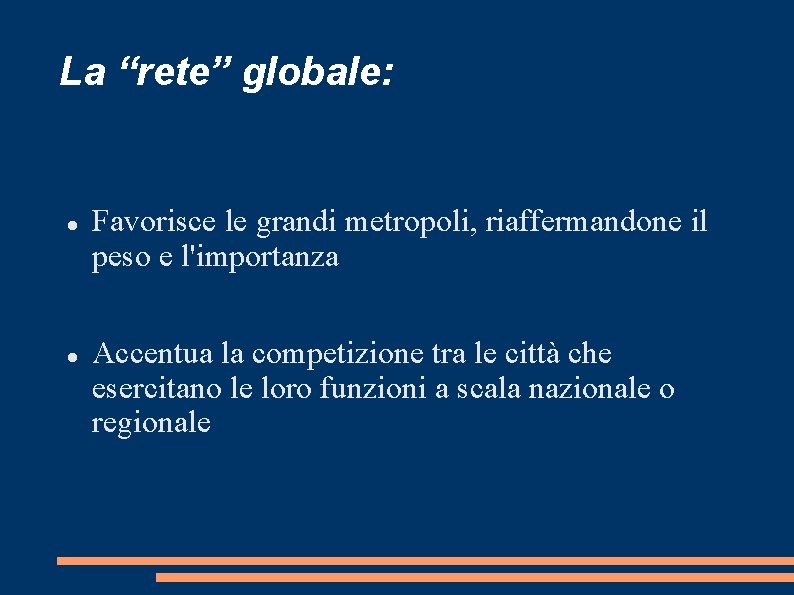 La “rete” globale: Favorisce le grandi metropoli, riaffermandone il peso e l'importanza Accentua la