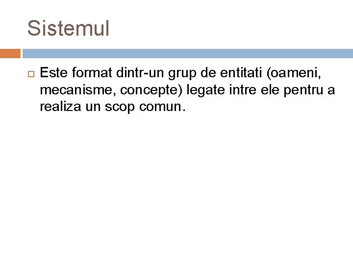 Sistemul Este format dintr-un grup de entitati (oameni, mecanisme, concepte) legate intre ele pentru