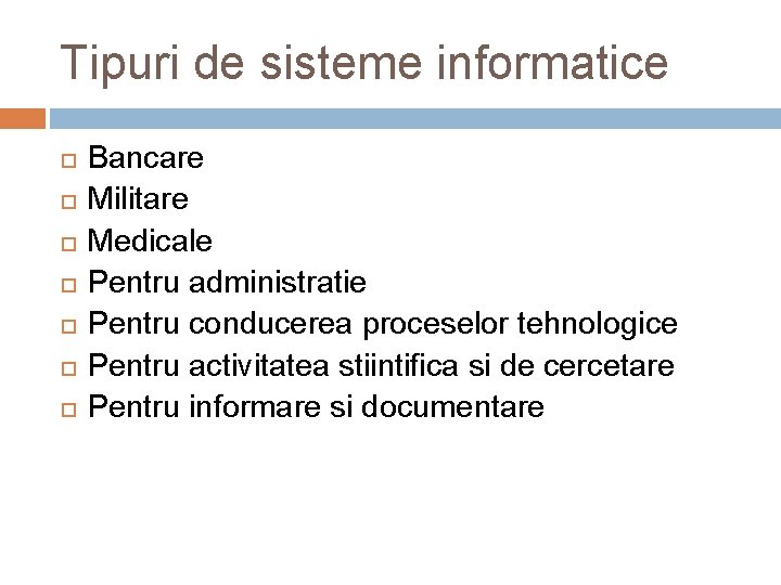 Tipuri de sisteme informatice Bancare Militare Medicale Pentru administratie Pentru conducerea proceselor tehnologice Pentru