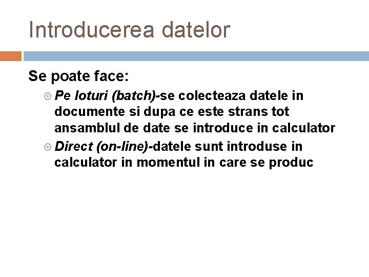 Introducerea datelor Se poate face: Pe loturi (batch)-se colecteaza datele in documente si dupa